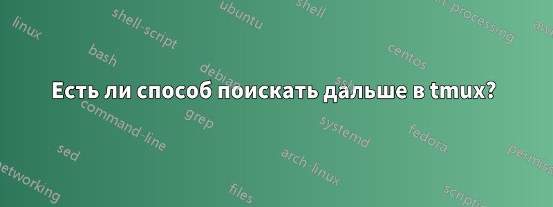 Есть ли способ поискать дальше в tmux?