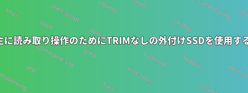 主に読み取り操作のためにTRIMなしの外付けSSDを使用する