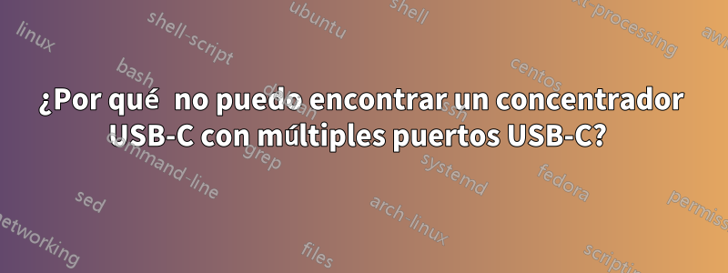 ¿Por qué no puedo encontrar un concentrador USB-C con múltiples puertos USB-C? 