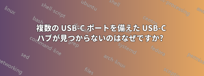 複数の USB-C ポートを備えた USB-C ハブが見つからないのはなぜですか? 