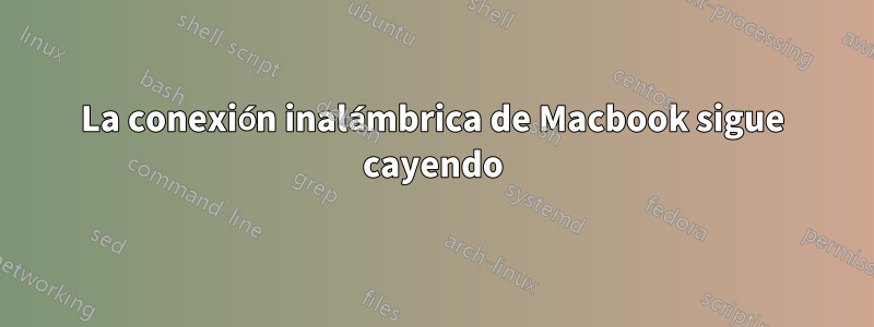 La conexión inalámbrica de Macbook sigue cayendo