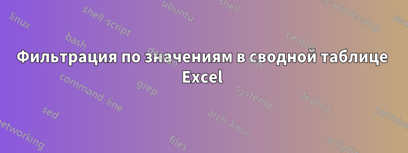 Фильтрация по значениям в сводной таблице Excel