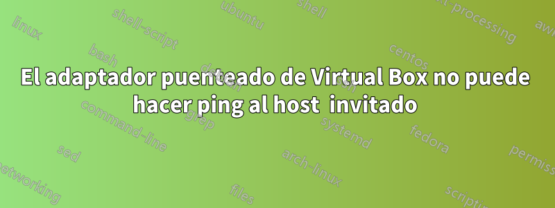 El adaptador puenteado de Virtual Box no puede hacer ping al host  invitado