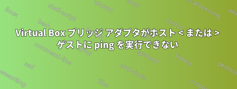 Virtual Box ブリッジ アダプタがホスト < または > ゲストに ping を実行できない