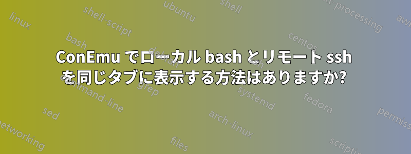 ConEmu でローカル bash とリモート ssh を同じタブに表示する方法はありますか?