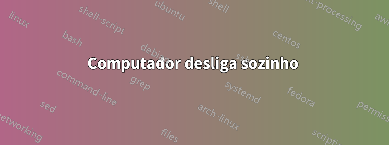 Computador desliga sozinho