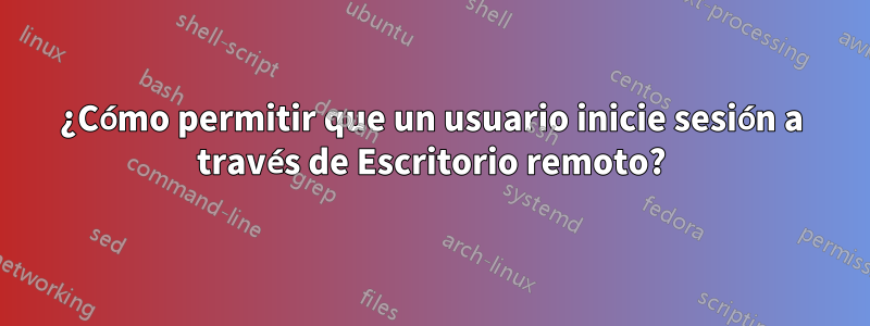 ¿Cómo permitir que un usuario inicie sesión a través de Escritorio remoto?