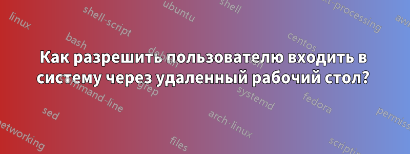 Как разрешить пользователю входить в систему через удаленный рабочий стол?