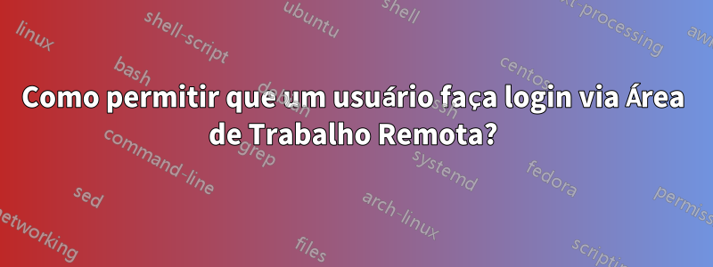 Como permitir que um usuário faça login via Área de Trabalho Remota?