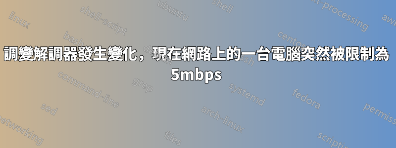 調變解調器發生變化，現在網路上的一台電腦突然被限制為 5mbps