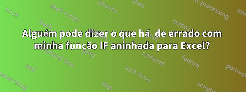 Alguém pode dizer o que há de errado com minha função IF aninhada para Excel?