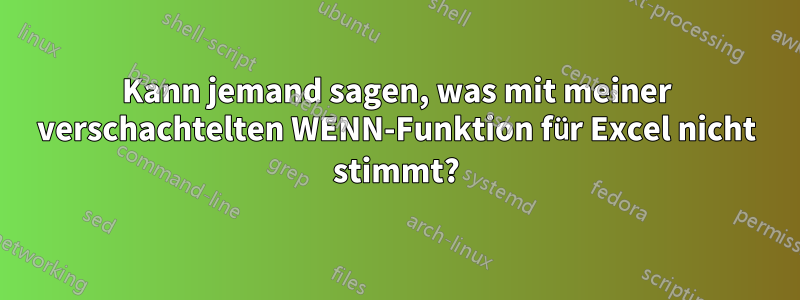 Kann jemand sagen, was mit meiner verschachtelten WENN-Funktion für Excel nicht stimmt?