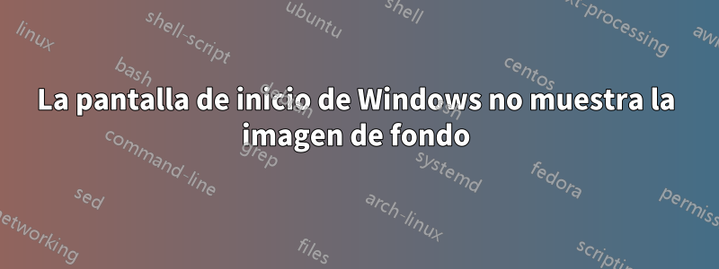 La pantalla de inicio de Windows no muestra la imagen de fondo