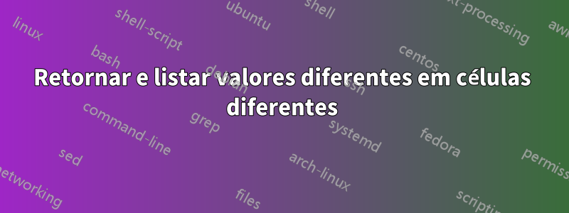 Retornar e listar valores diferentes em células diferentes