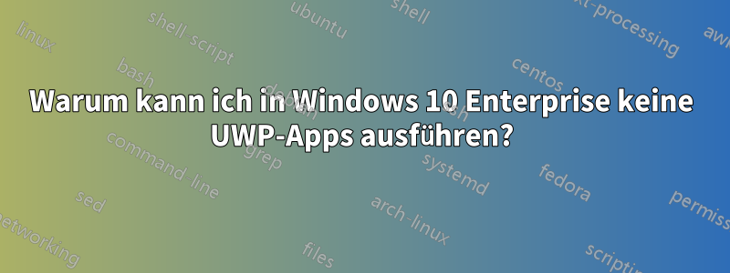 Warum kann ich in Windows 10 Enterprise keine UWP-Apps ausführen?