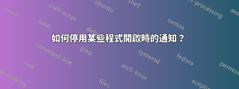 如何停用某些程式開啟時的通知？