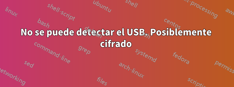 No se puede detectar el USB. Posiblemente cifrado