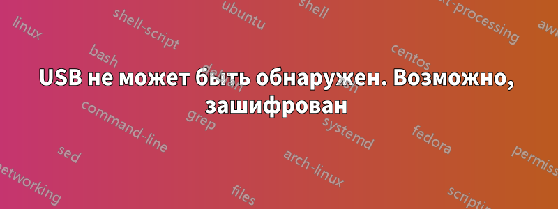 USB не может быть обнаружен. Возможно, зашифрован