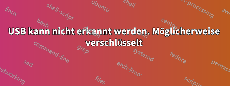 USB kann nicht erkannt werden. Möglicherweise verschlüsselt