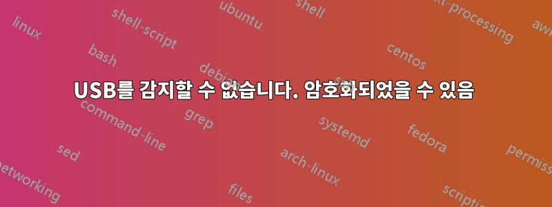 USB를 감지할 수 없습니다. 암호화되었을 수 있음