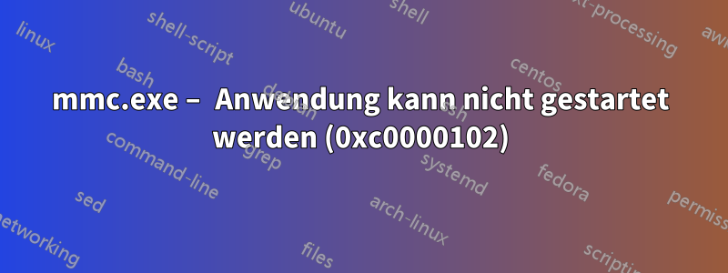 mmc.exe – Anwendung kann nicht gestartet werden (0xc0000102)