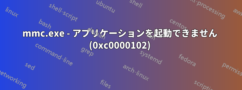 mmc.exe - アプリケーションを起動できません (0xc0000102)