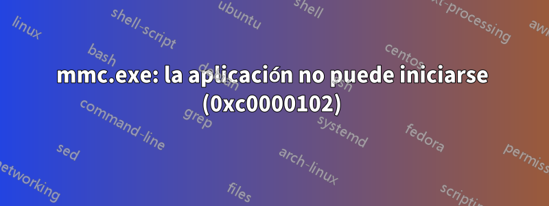 mmc.exe: la aplicación no puede iniciarse (0xc0000102)