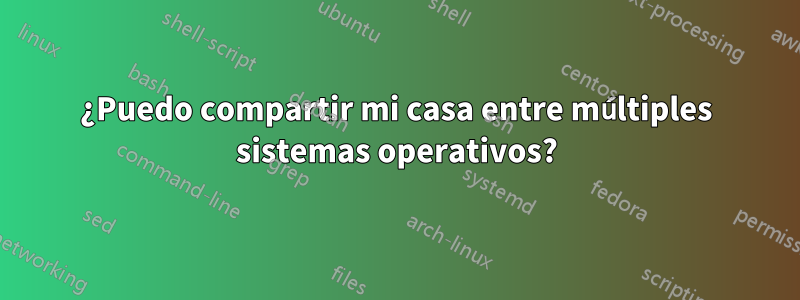 ¿Puedo compartir mi casa entre múltiples sistemas operativos?