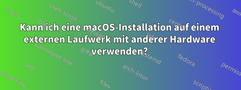 Kann ich eine macOS-Installation auf einem externen Laufwerk mit anderer Hardware verwenden?