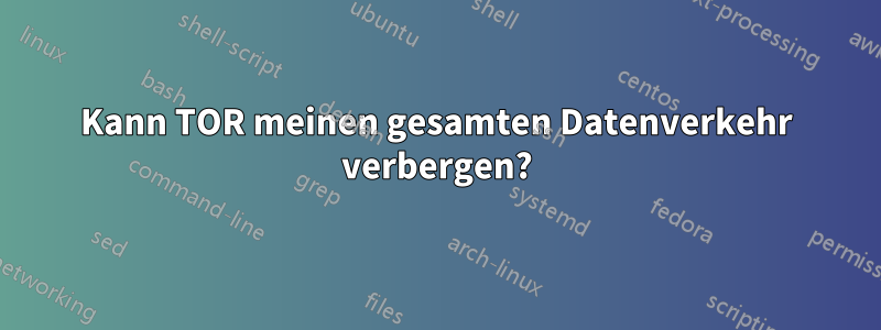 Kann TOR meinen gesamten Datenverkehr verbergen?