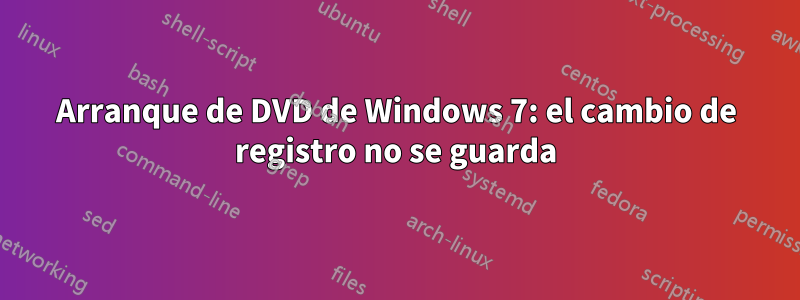 Arranque de DVD de Windows 7: el cambio de registro no se guarda