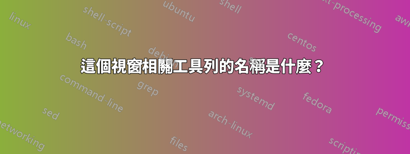 這個視窗相關工具列的名稱是什麼？