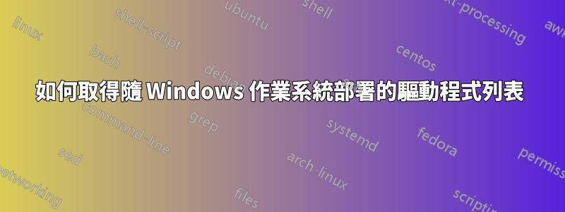 如何取得隨 Windows 作業系統部署的驅動程式列表