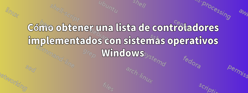 Cómo obtener una lista de controladores implementados con sistemas operativos Windows