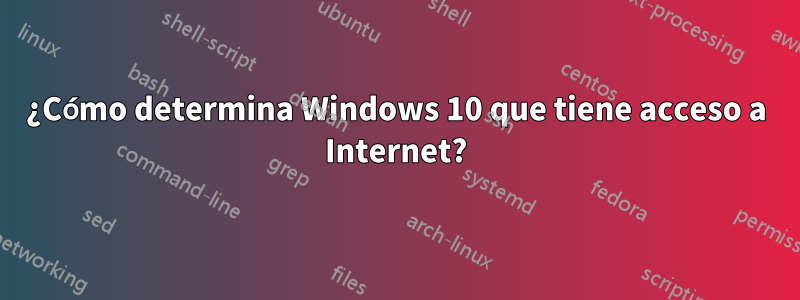 ¿Cómo determina Windows 10 que tiene acceso a Internet?