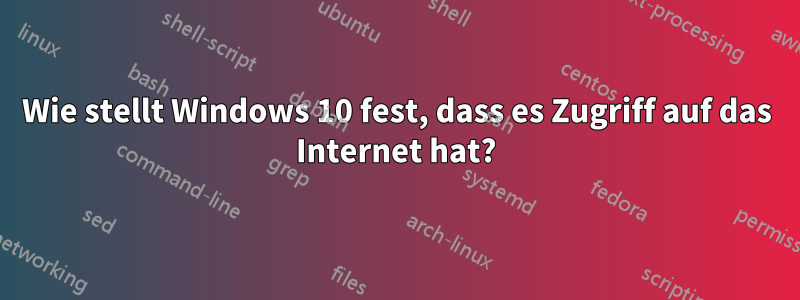 Wie stellt Windows 10 fest, dass es Zugriff auf das Internet hat?