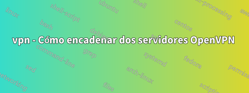 vpn - Cómo encadenar dos servidores OpenVPN