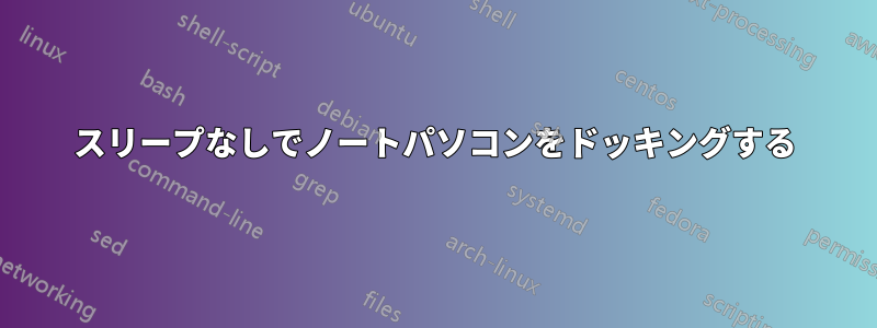 スリープなしでノートパソコンをドッキングする