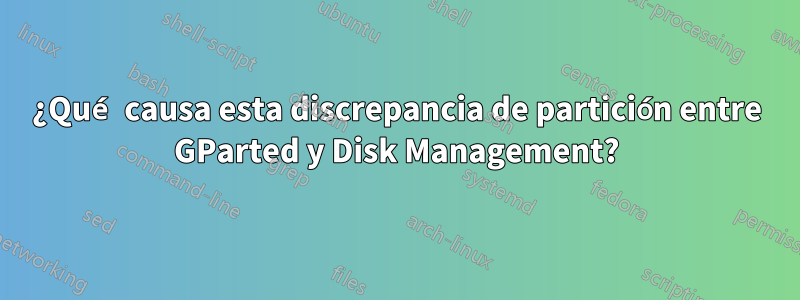 ¿Qué causa esta discrepancia de partición entre GParted y Disk Management?