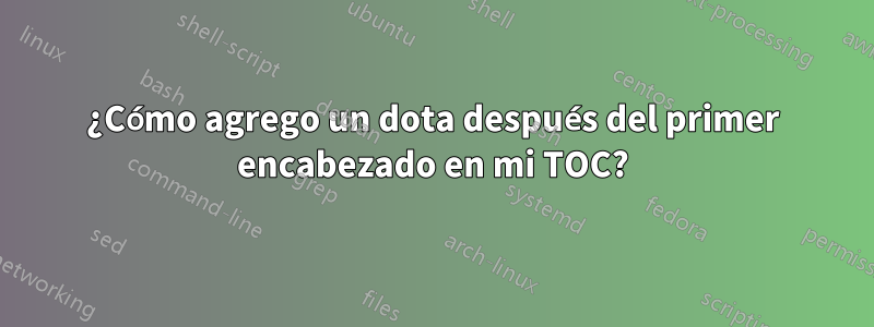 ¿Cómo agrego un dota después del primer encabezado en mi TOC?