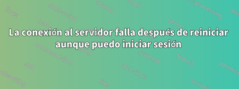 La conexión al servidor falla después de reiniciar aunque puedo iniciar sesión