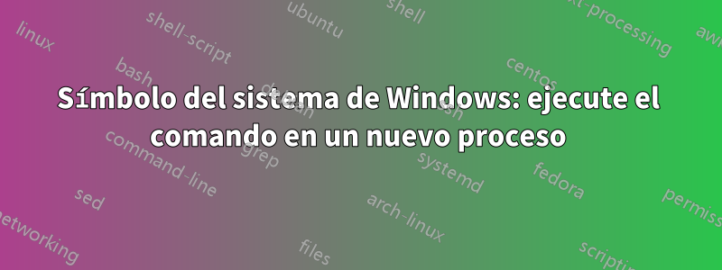 Símbolo del sistema de Windows: ejecute el comando en un nuevo proceso