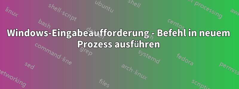 Windows-Eingabeaufforderung - Befehl in neuem Prozess ausführen