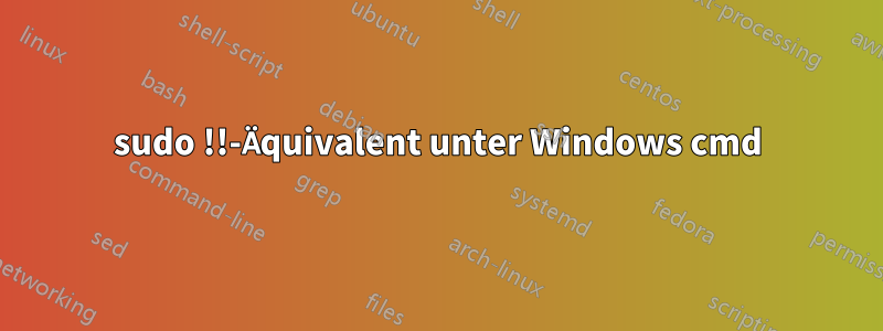 sudo !!-Äquivalent unter Windows cmd