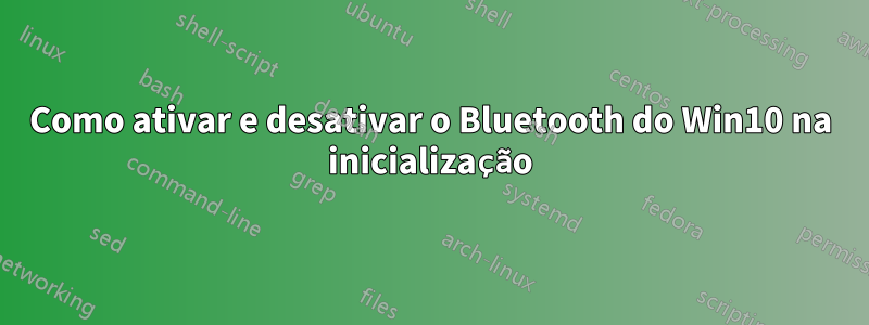 Como ativar e desativar o Bluetooth do Win10 na inicialização