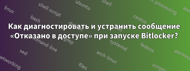 Как диагностировать и устранить сообщение «Отказано в доступе» при запуске Bitlocker?