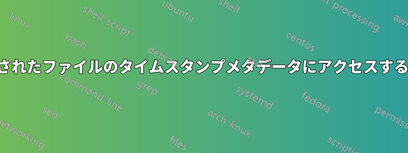 変更されたファイルのタイムスタンプメタデータにアクセスする方法