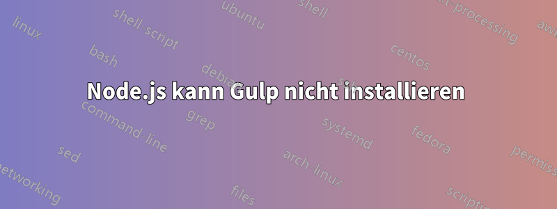 Node.js kann Gulp nicht installieren