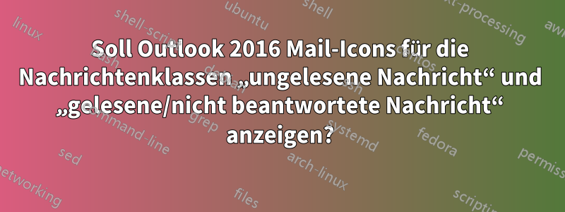 Soll Outlook 2016 Mail-Icons für die Nachrichtenklassen „ungelesene Nachricht“ und „gelesene/nicht beantwortete Nachricht“ anzeigen?