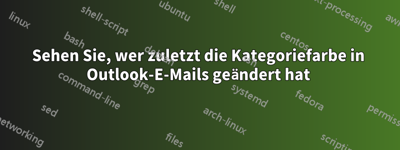 Sehen Sie, wer zuletzt die Kategoriefarbe in Outlook-E-Mails geändert hat